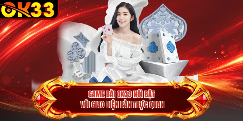 Game bài OK33 nổi bật với giao diện bàn trực quan